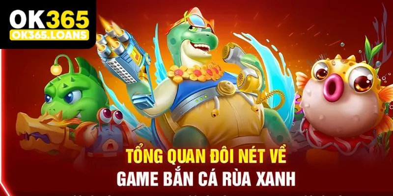 Giới thiệu tổng quan về bắn cá rùa xanh