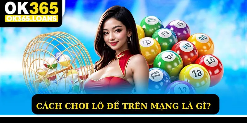 Cách chơi lô đề trên mạng là sao?