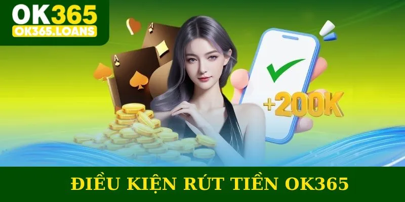 Điều kiện rút tiền OK365