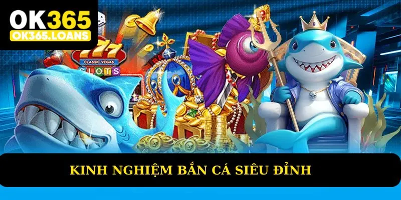 Kinh nghiệm bắn cá siêu đỉnh