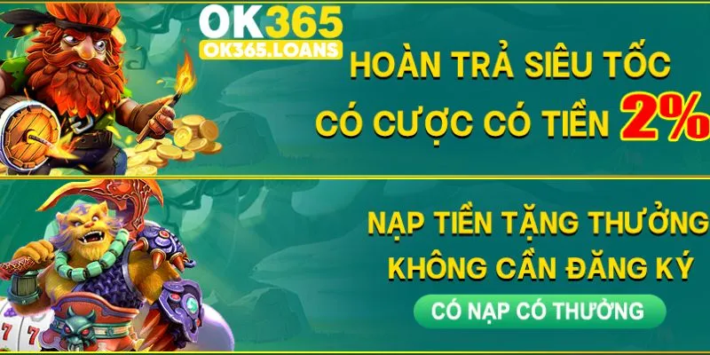 Khuyến mãi OK365 nạp tiền, hoàn cược thua